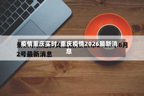 疫情重庆实时/重庆疫情2026最新消息