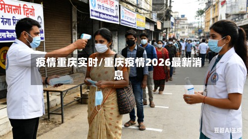 疫情重庆实时/重庆疫情2026最新消息-第2张图片