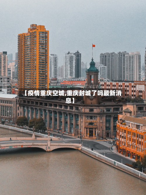 【疫情重庆空城,重庆封城了吗最新消息】