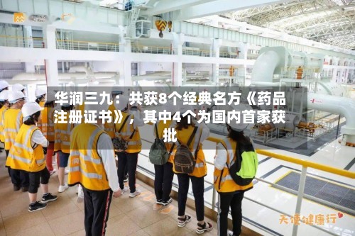 华润三九：共获8个经典名方《药品注册证书》	，其中4个为国内首家获批-第1张图片