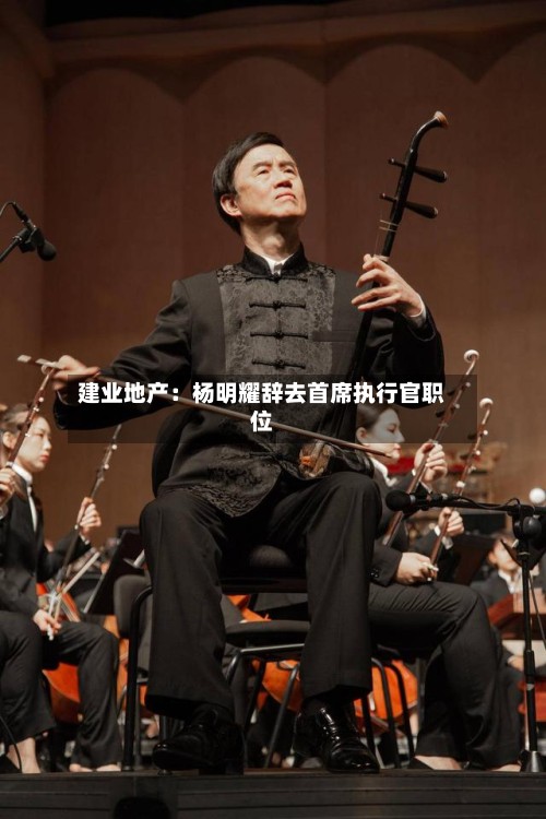 建业地产：杨明耀辞去首席执行官职位