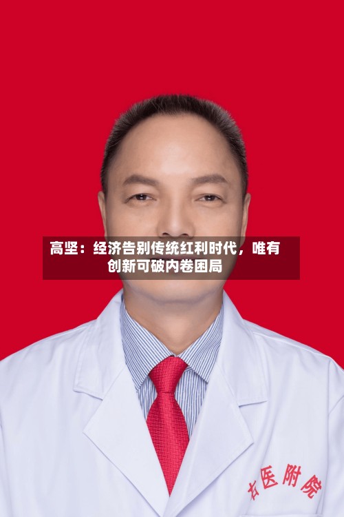 高坚：经济告别传统红利时代，唯有创新可破内卷困局-第3张图片