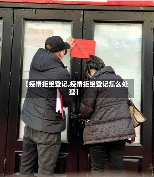【疫情拒绝登记,疫情拒绝登记怎么处理】