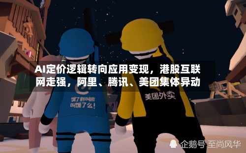 AI定价逻辑转向应用变现，港股互联网走强，阿里、腾讯、美团集体异动-第3张图片